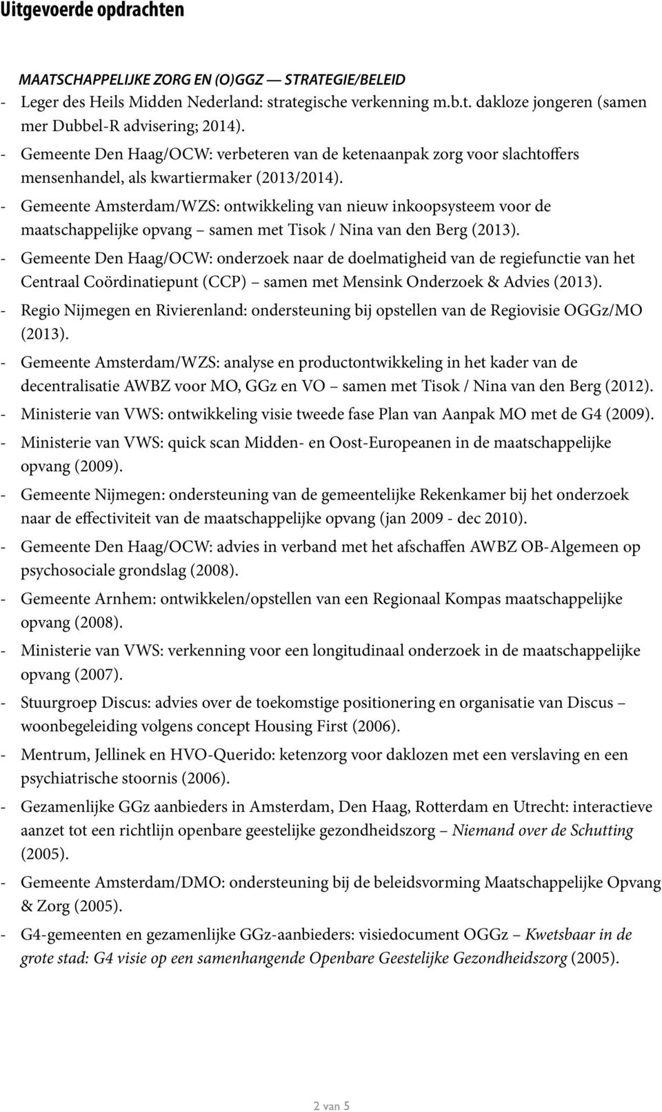 - Gemeente Amsterdam/WZS: ontwikkeling van nieuw inkoopsysteem voor de maatschappelijke opvang samen met Tisok / Nina van den Berg (2013).