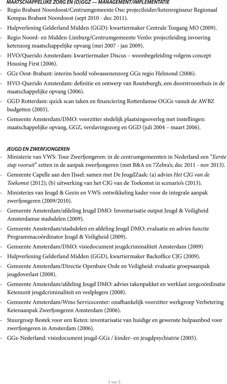 - Regio Noord- en Midden-Limburg/Centrumgemeente Venlo: projectleiding invoering ketenzorg maatschappelijke opvang (mei 2007 - jan 2009).