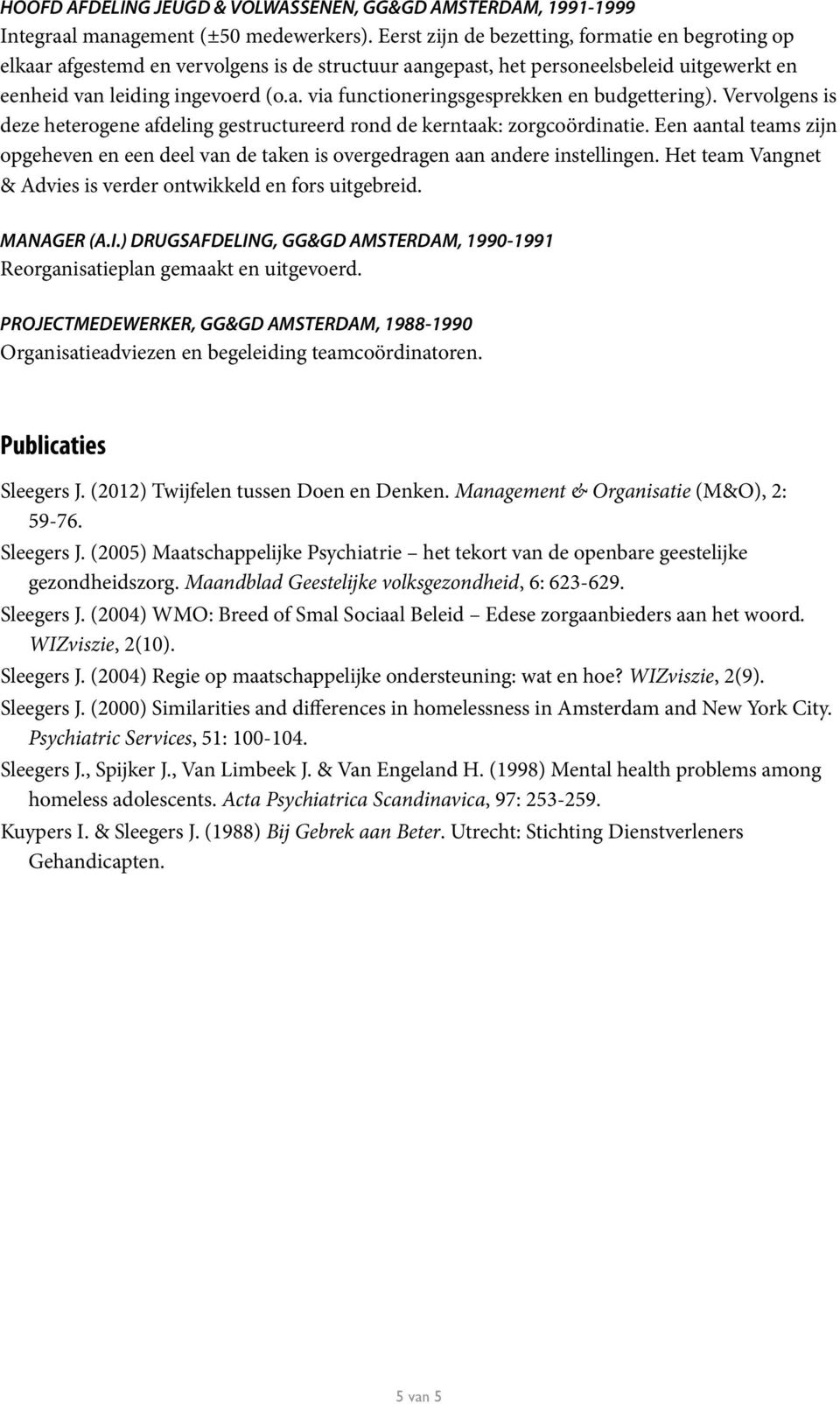 Vervolgens is deze heterogene afdeling gestructureerd rond de kerntaak: zorgcoördinatie. Een aantal teams zijn opgeheven en een deel van de taken is overgedragen aan andere instellingen.