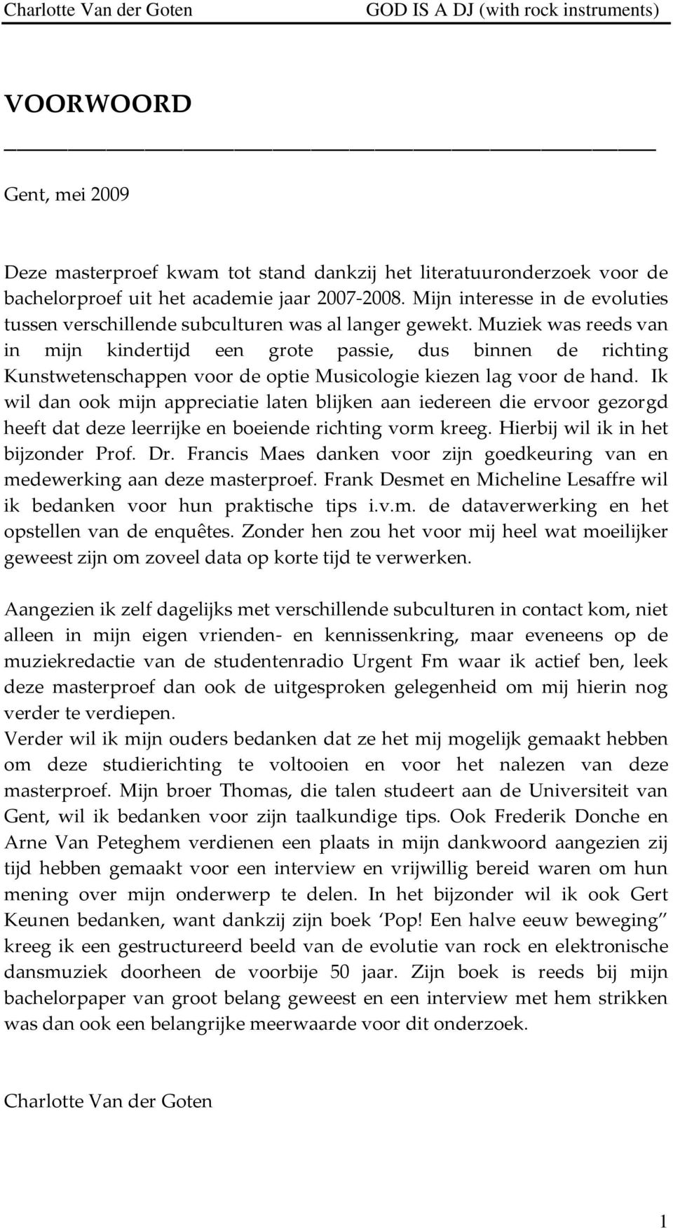 Muziek was reeds van in mijn kindertijd een grote passie, dus binnen de richting Kunstwetenschappen voor de optie Musicologie kiezen lag voor de hand.