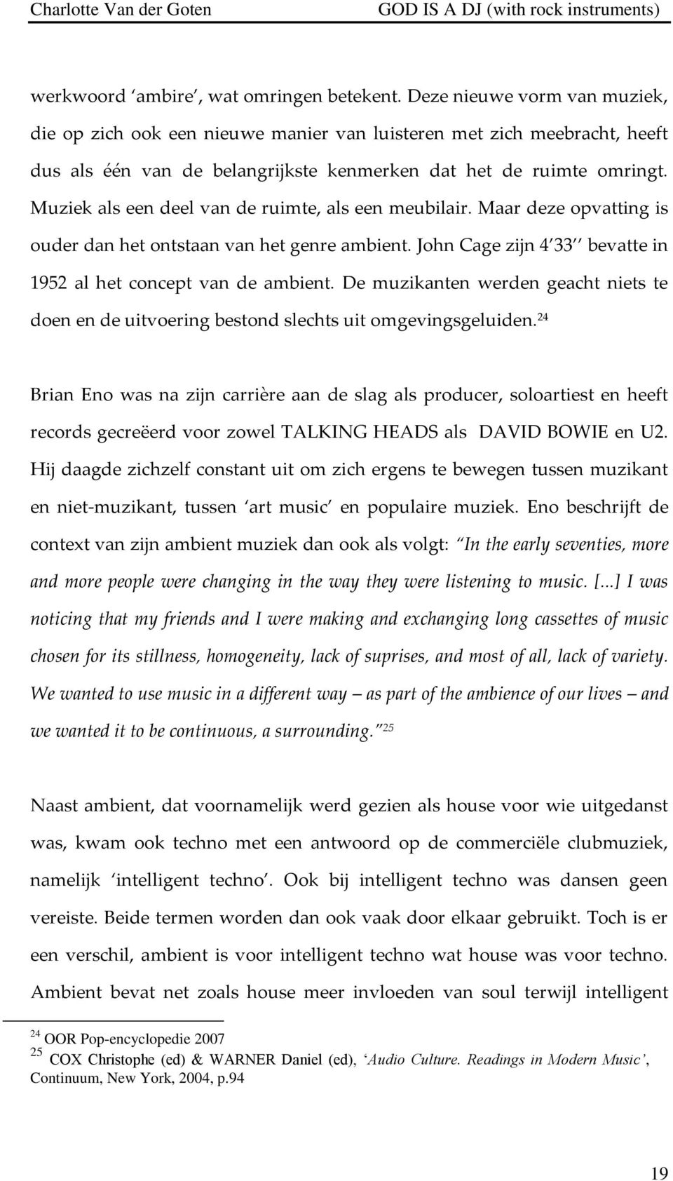 Muziek als een deel van de ruimte, als een meubilair. Maar deze opvatting is ouder dan het ontstaan van het genre ambient. John Cage zijn 4 33 bevatte in 1952 al het concept van de ambient.