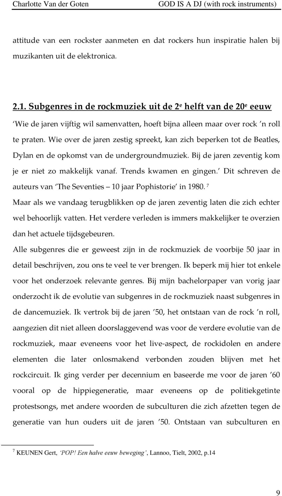 Wie over de jaren zestig spreekt, kan zich beperken tot de Beatles, Dylan en de opkomst van de undergroundmuziek. Bij de jaren zeventig kom je er niet zo makkelijk vanaf. Trends kwamen en gingen.