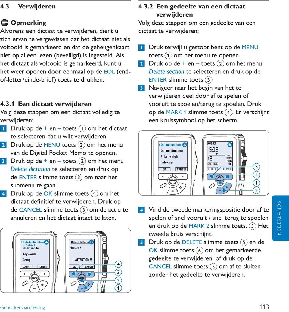 .. Een dictaat verwijderen Volg deze stappen om een dictaat volledig te verwijderen: Druk op de + en toets om het dictaat te selecteren dat u wilt verwijderen.