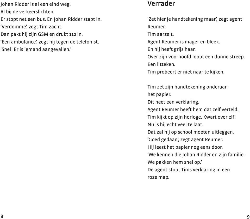 En hij heeft grijs haar. Over zijn voorhoofd loopt een dunne streep. Een litteken. Tim probeert er niet naar te kijken. Tim zet zijn handtekening onderaan het papier. Dit heet een verklaring.