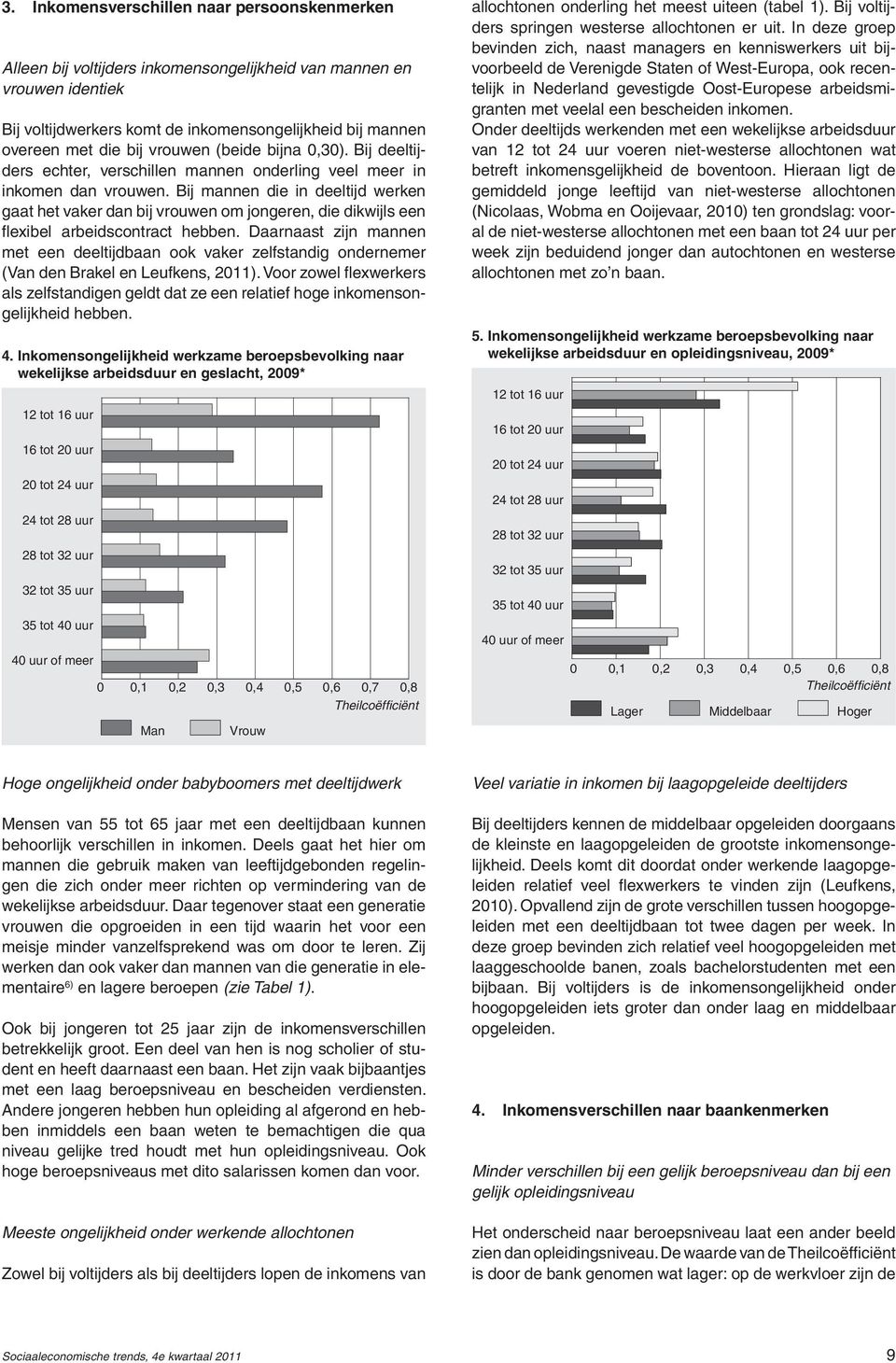 Bij mannen die in deeltijd werken gaat het vaker dan bij vrouwen om jongeren, die dikwijls een flexibel arbeidscontract hebben.