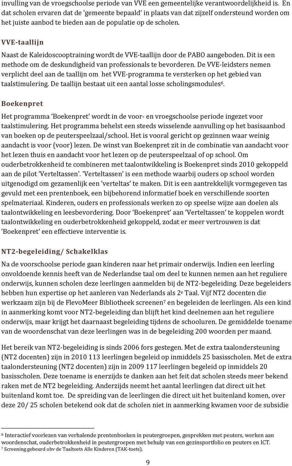 VVE-taallijn Naast de Kaleidoscooptraining wordt de VVE-taallijn door de PABO aangeboden. Dit is een methode om de deskundigheid van professionals te bevorderen.