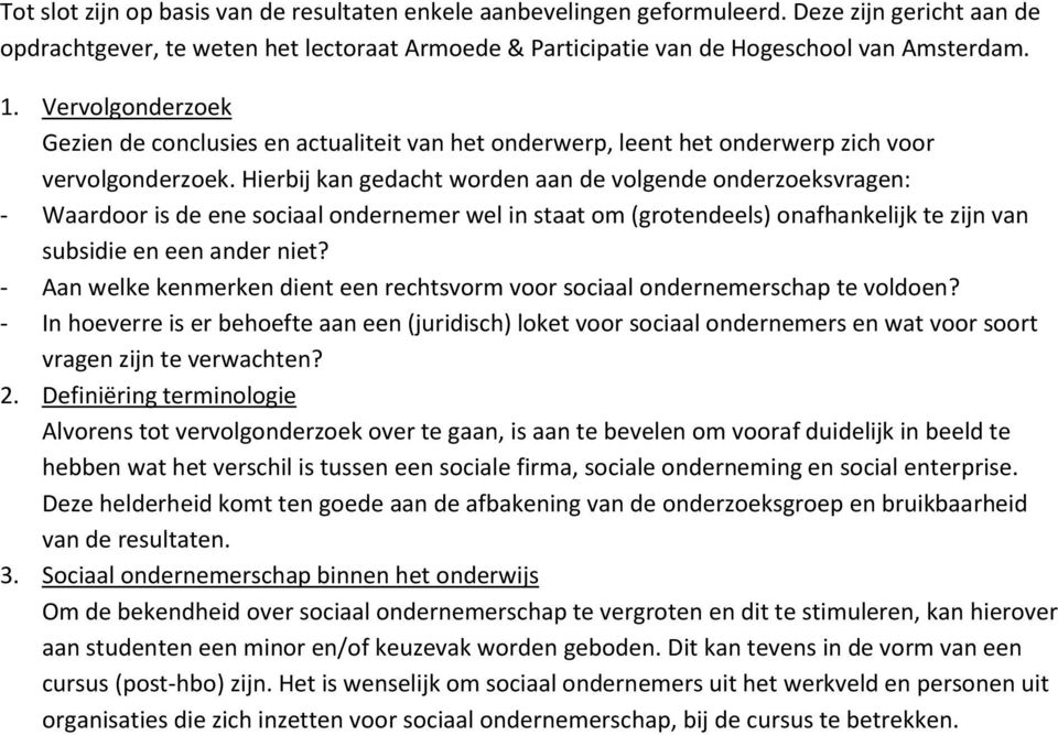 Hierbij kan gedacht worden aan de volgende onderzoeksvragen: - Waardoor is de ene sociaal ondernemer wel in staat om (grotendeels) onafhankelijk te zijn van subsidie en een ander niet?