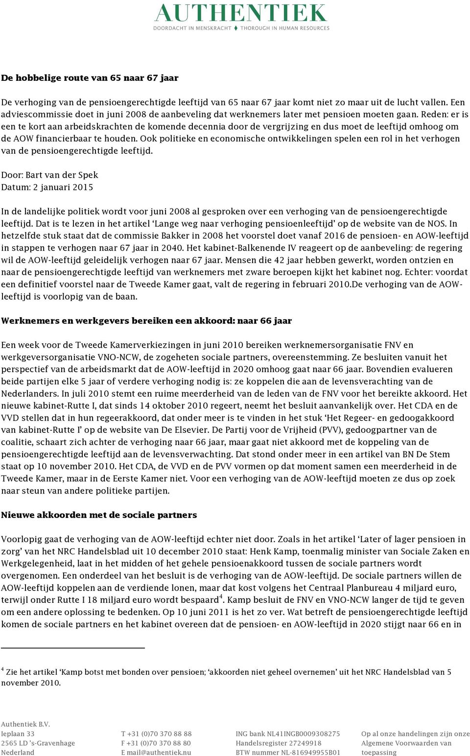 Reden: er is een te kort aan arbeidskrachten de komende decennia door de vergrijzing en dus moet de leeftijd omhoog om de AOW financierbaar te houden.