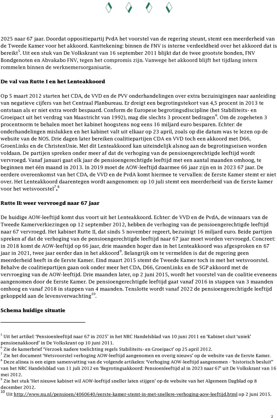 Uit een stuk van De Volkskrant van 16 september 2011 blijkt dat de twee grootste bonden, FNV Bondgenoten en Abvakabo FNV, tegen het compromis zijn.