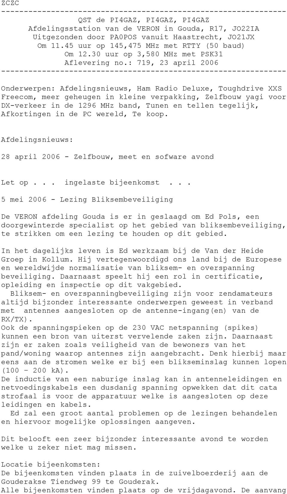 : 719, 23 april 2006 --------------------------------------------------------------- Onderwerpen: Afdelingsnieuws, Ham Radio Deluxe, Toughdrive XXS Freecom, meer geheugen in kleine verpakking,