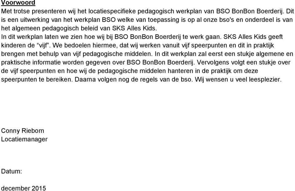 In dit werkplan laten we zien hoe wij bij BSO BonBon Boerderij te werk gaan. SKS Alles Kids geeft kinderen de vijf.