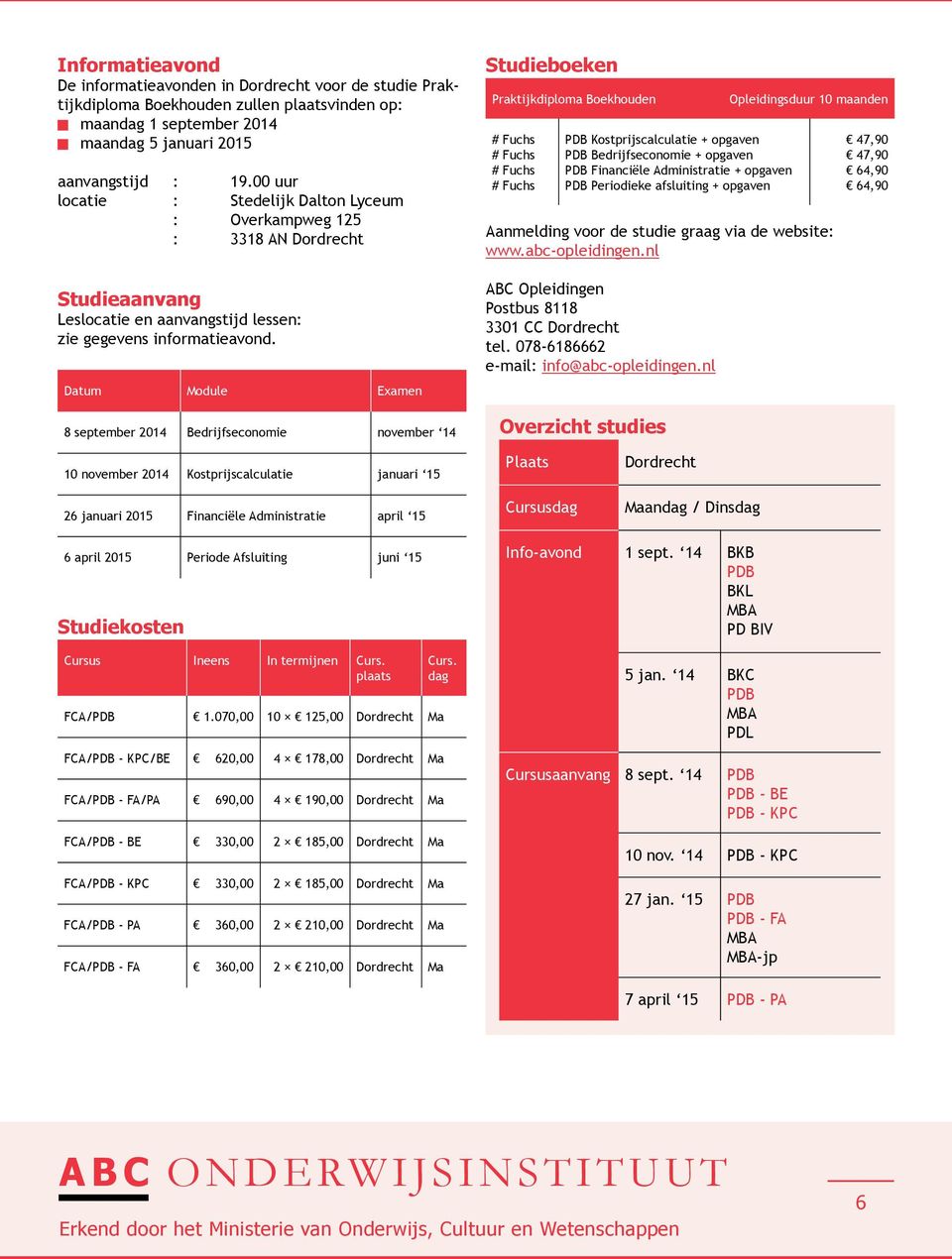 Datum Module Examen 8 september 2014 Bedrijfseconomie november 14 Studieboeken Praktijkdiploma Boekhouden # Fuchs # Fuchs # Fuchs # Fuchs PDB Kostprijscalculatie + opgaven PDB Bedrijfseconomie +