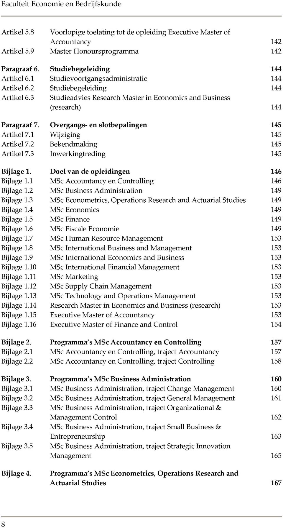 Overgangs- en slotbepalingen 145 Artikel 7.1 Wijziging 145 Artikel 7.2 Bekendmaking 145 Artikel 7.3 Inwerkingtreding 145 Bijlage 1. Doel van de opleidingen 146 Bijlage 1.