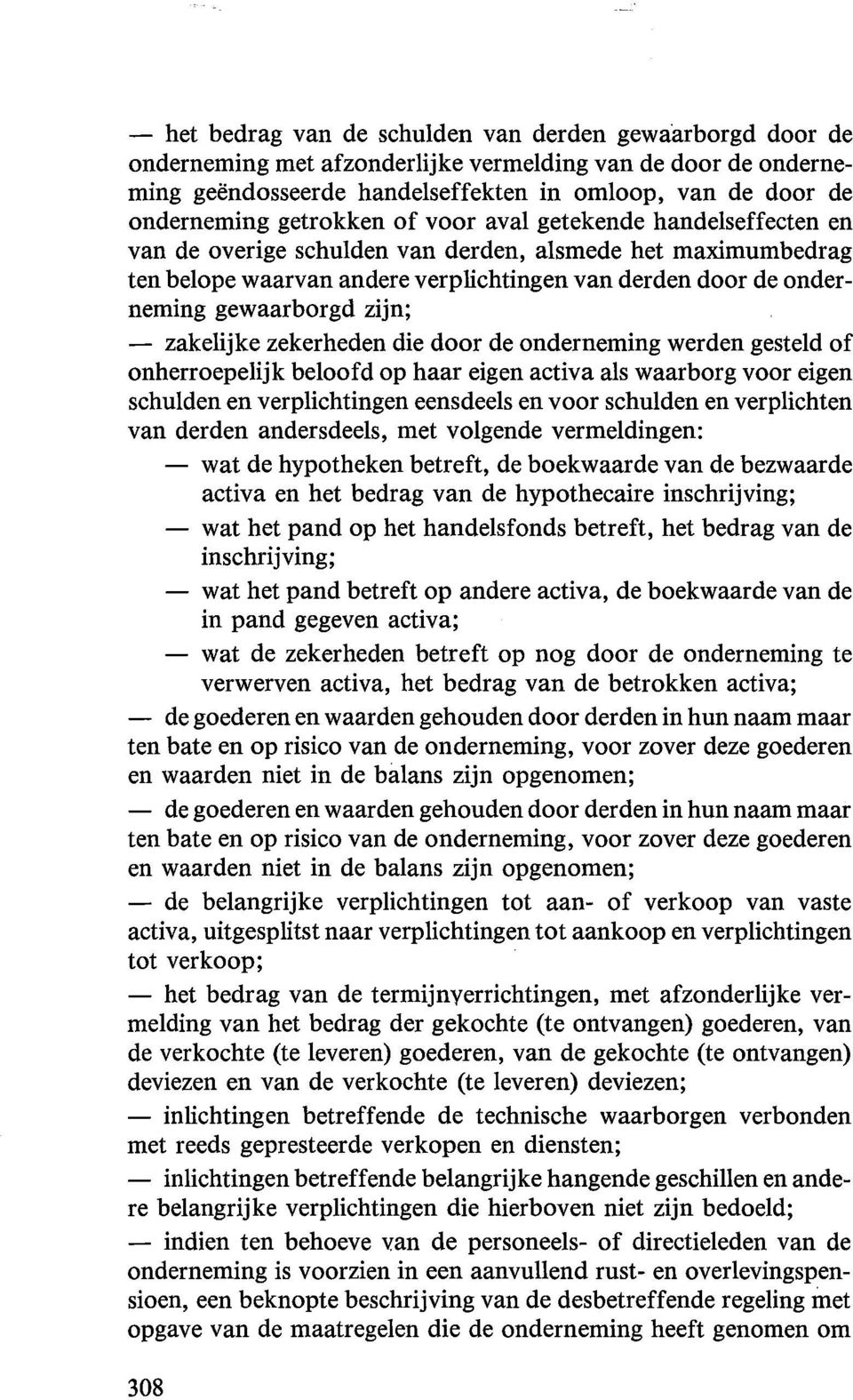 zijn; - zakelijke zekerheden die door de onderneming werden gesteld of onherroepelijk beloofd op haar eigen activa als waarborg voor eigen schulden en verplichtingen eensdeels en voor schulden en