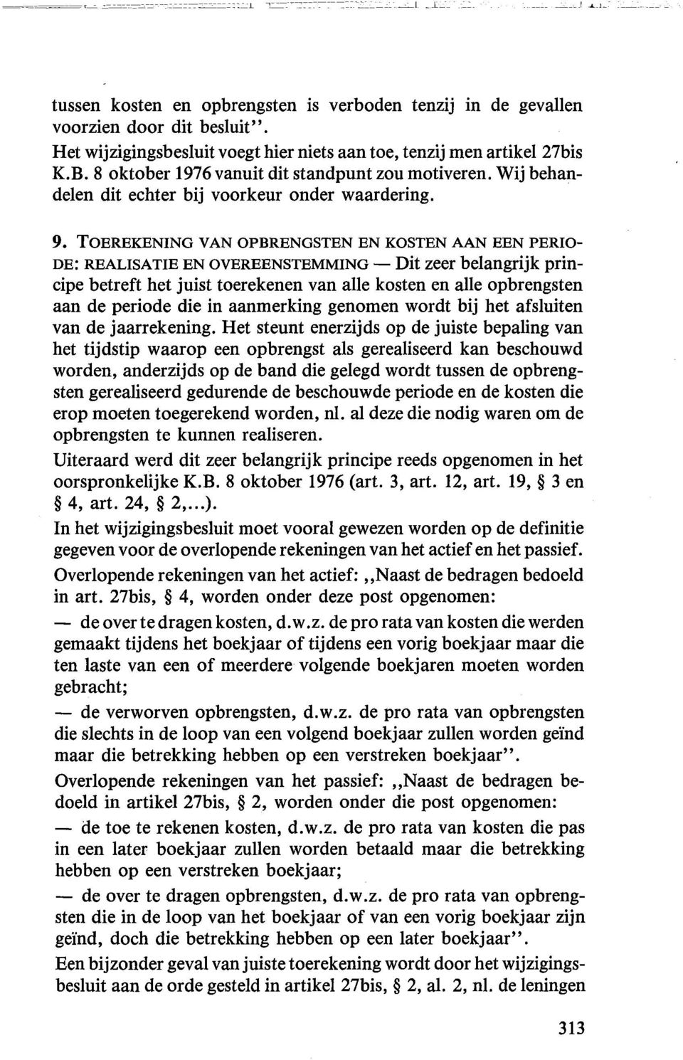 TOEREKENING VAN OPBRENGSTEN EN KOSTEN AAN BEN PERIO DE: REALISATIE EN OVEREENSTEMMING- Dit zeer belangrijk principe betreft het juist toerekenen van aile kosten en aile opbrengsten aan de periode die