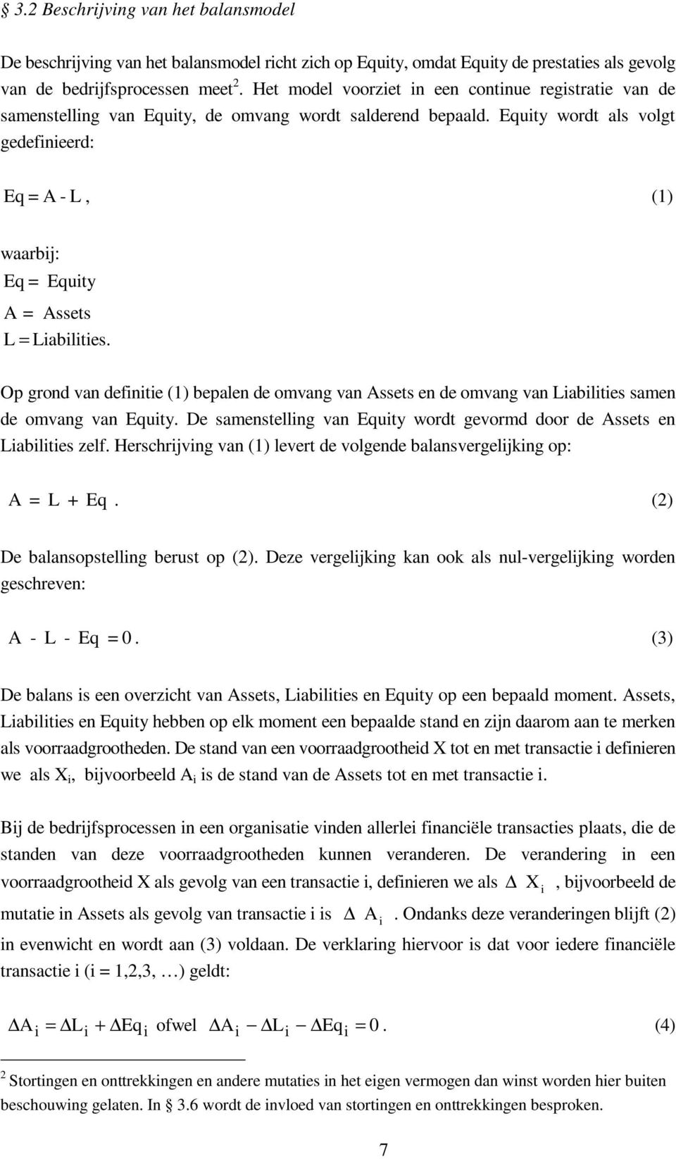 Op grod va defte () bepale de omvag va Assets e de omvag va Labltes same de omvag va Equty. De samestellg va Equty wordt gevormd door de Assets e Labltes zelf.