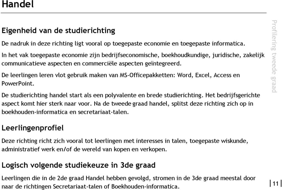 De leerlingen leren vlot gebruik maken van MS-Officepakketten: Word, Excel, Access en PowerPoint. De studierichting handel start als een polyvalente en brede studierichting.