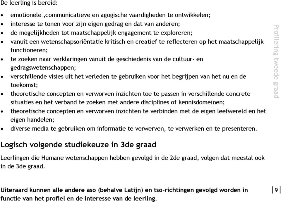 en gedragswetenschappen; verschillende visies uit het verleden te gebruiken voor het begrijpen van het nu en de toekomst; theoretische concepten en verworven inzichten toe te passen in verschillende