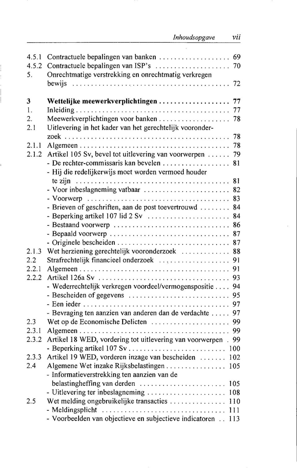 1 Uitlevering in het kader van het gerechtelijk vooronderzoek 78 2.1.1 Algemeen 78 2.1.2 Artikel 105 Sv, bevel tot uitlevering van voorwerpen 79 - De rechter-commissaris kan bevelen 81 - Hij die