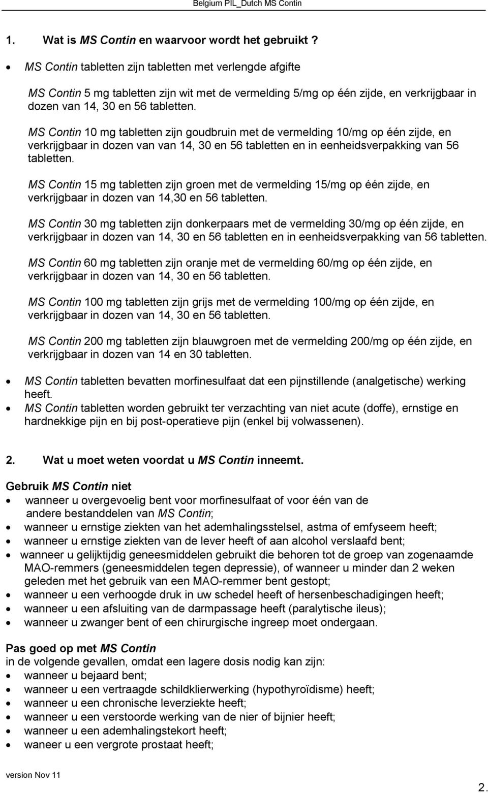 MS Contin 10 mg tabletten zijn goudbruin met de vermelding 10/mg op één zijde, en verkrijgbaar in dozen van van 14, 30 en 56 tabletten en in eenheidsverpakking van 56 tabletten.