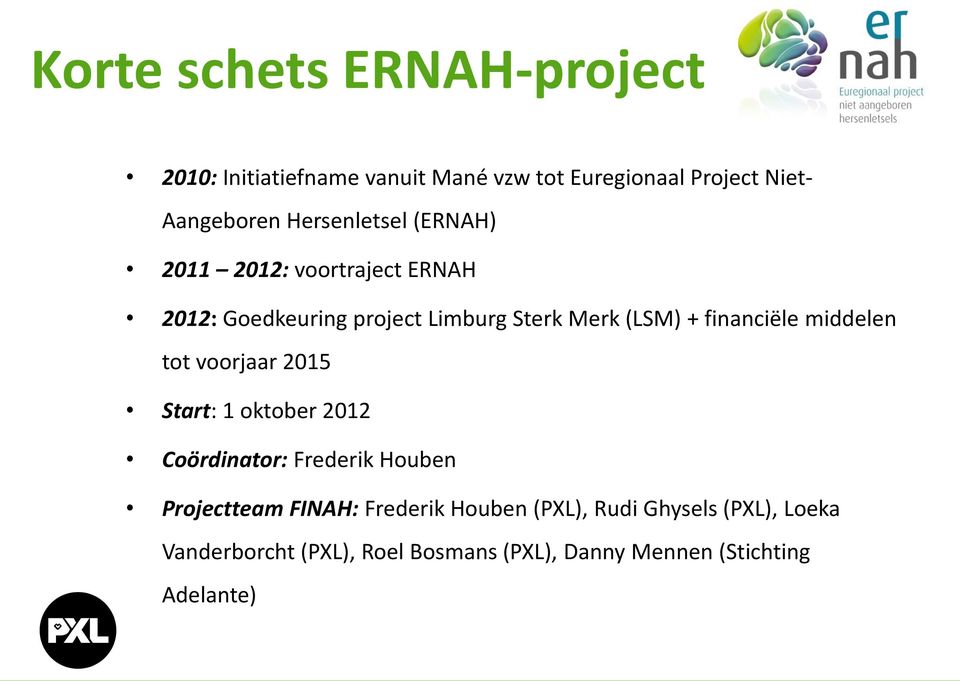 financiële middelen tot voorjaar 2015 Start: 1 oktober 2012 Coördinator: Frederik Houben Projectteam FINAH: