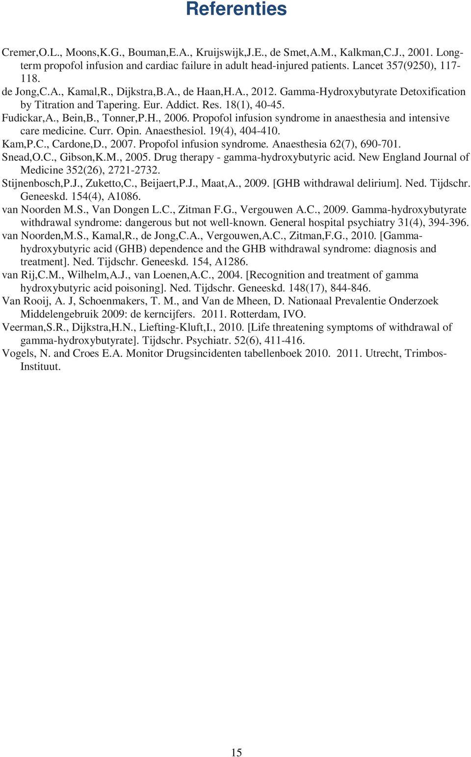 , Bein,B., Tonner,P.H., 2006. Propofol infusion syndrome in anaesthesia and intensive care medicine. Curr. Opin. Anaesthesiol. 19(4), 404-410. Kam,P.C., Cardone,D., 2007. Propofol infusion syndrome. Anaesthesia 62(7), 690-701.