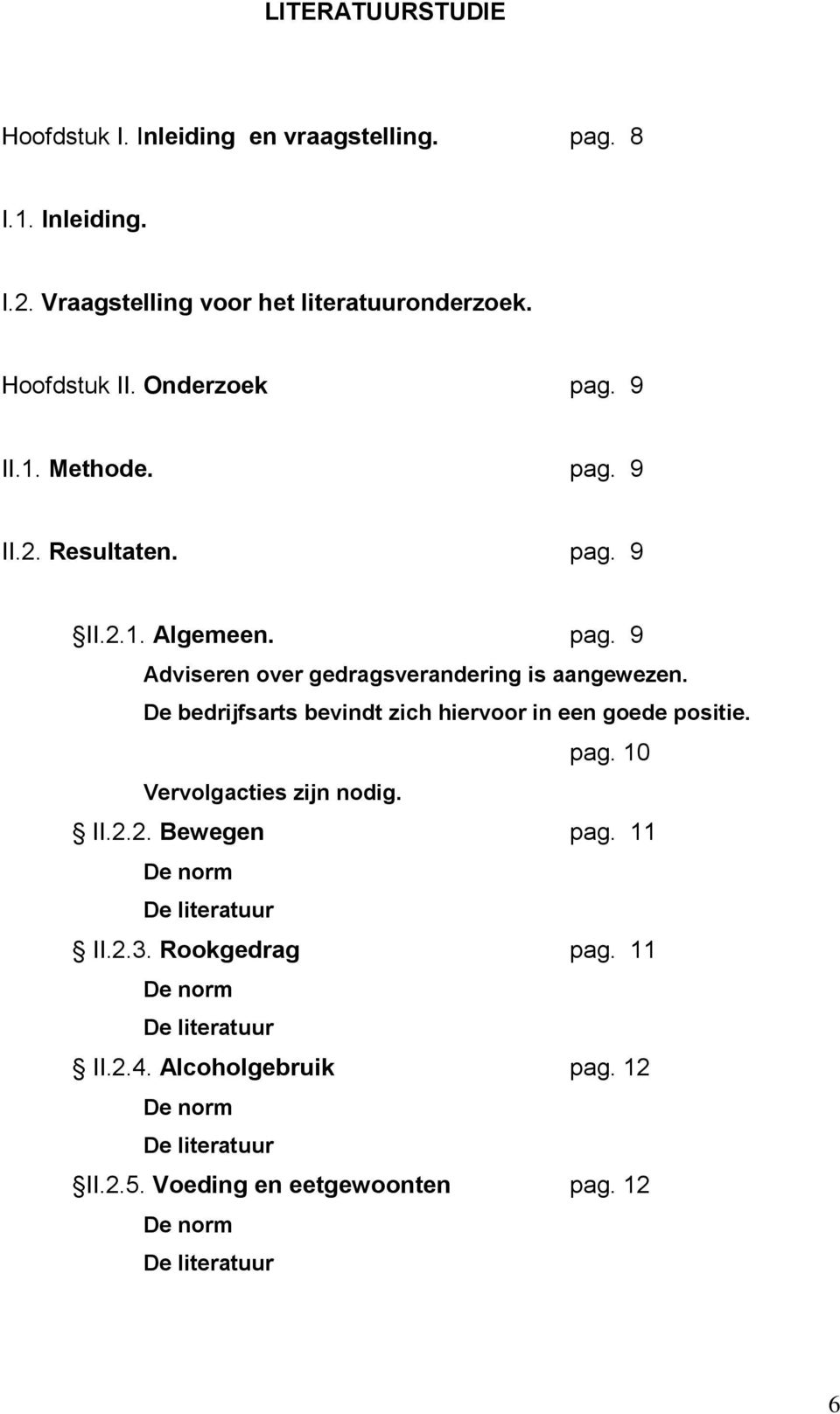 De bedrijfsarts bevindt zich hiervoor in een goede positie. pag. 10 Vervolgacties zijn nodig. II.2.2. Bewegen pag. 11 De norm De literatuur II.2.3.