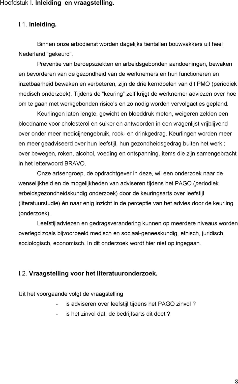 kerndoelen van dit PMO (periodiek medisch onderzoek). Tijdens de keuring zelf krijgt de werknemer adviezen over hoe om te gaan met werkgebonden risico s en zo nodig worden vervolgacties gepland.