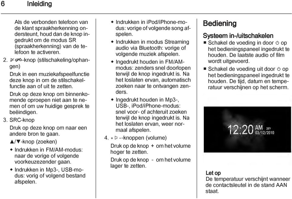 Druk op deze knop om binnenkomende oproepen niet aan te nemen of om uw huidige gesprek te beëindigen. 3. SRC-knop Druk op deze knop om naar een andere bron te gaan.