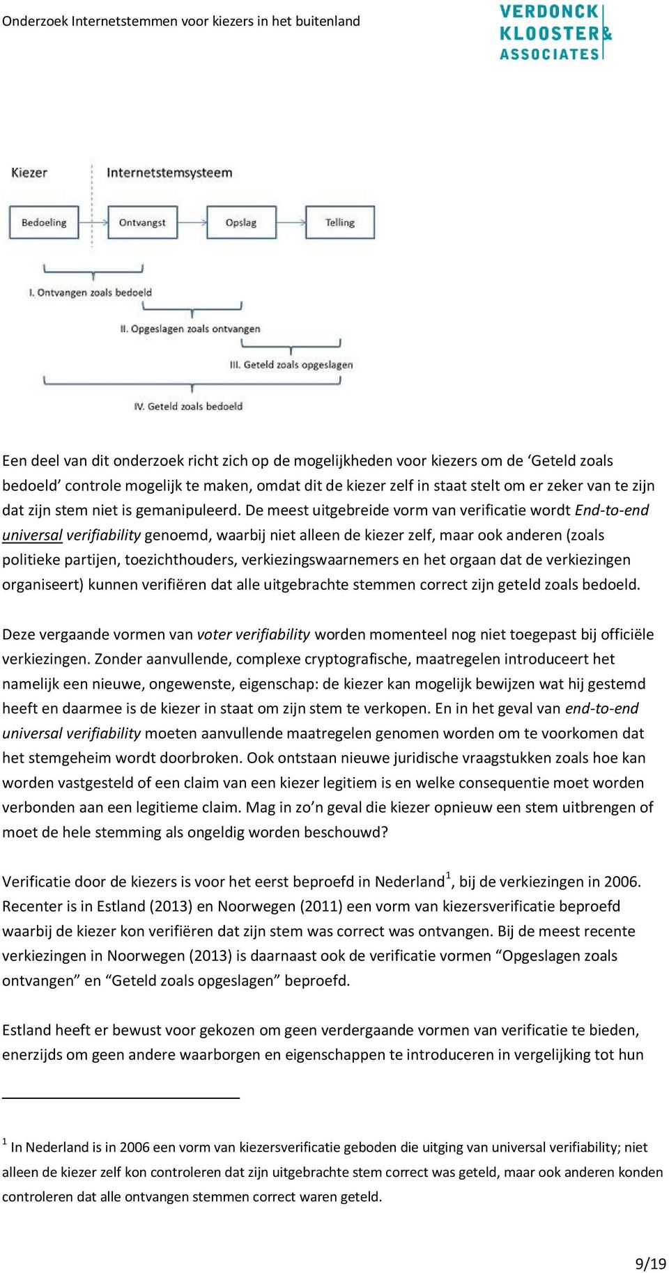 De meest uitgebreide vorm van verificatie wordt End-to-end universal verifiability genoemd, waarbij niet alleen de kiezer zelf, maar ook anderen (zoals politieke partijen, toezichthouders,