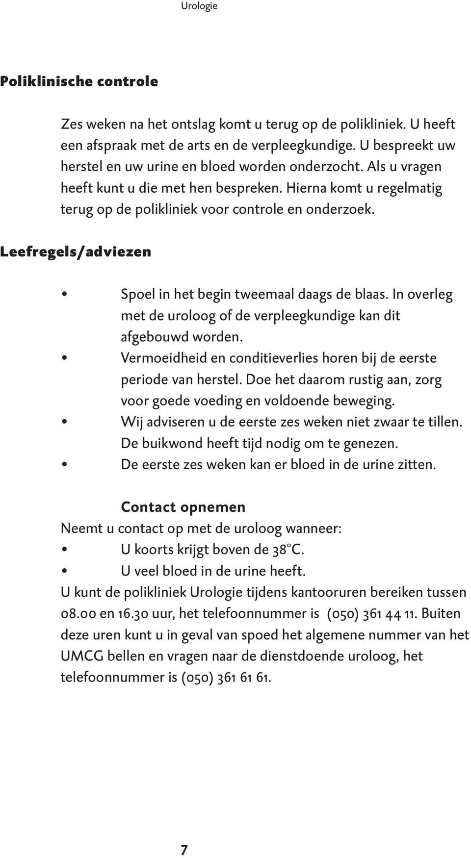 Leefregels/adviezen Spoel in het begin tweemaal daags de blaas. In overleg met de uroloog of de verpleegkundige kan dit afgebouwd worden.