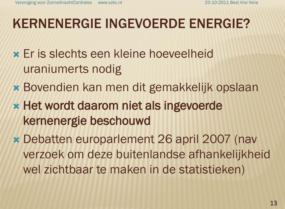 Er is slechts een kleine hoeveelheid uraniumerts nodig Bovendien kan men dit gemakkelijk opslaan