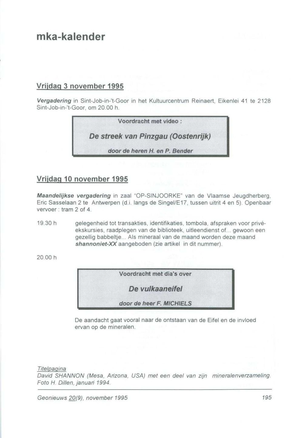 Bende Vriidaq 10 november 199 5 Maandelijkse vergadering in zaal "OP-SINJOORKE" van de Vlaamse Jeugdherberg, Eric Sasselaan 2 te Antwerpen (d.i. langs de Singel/E17, tussen uitrit 4 en 5).