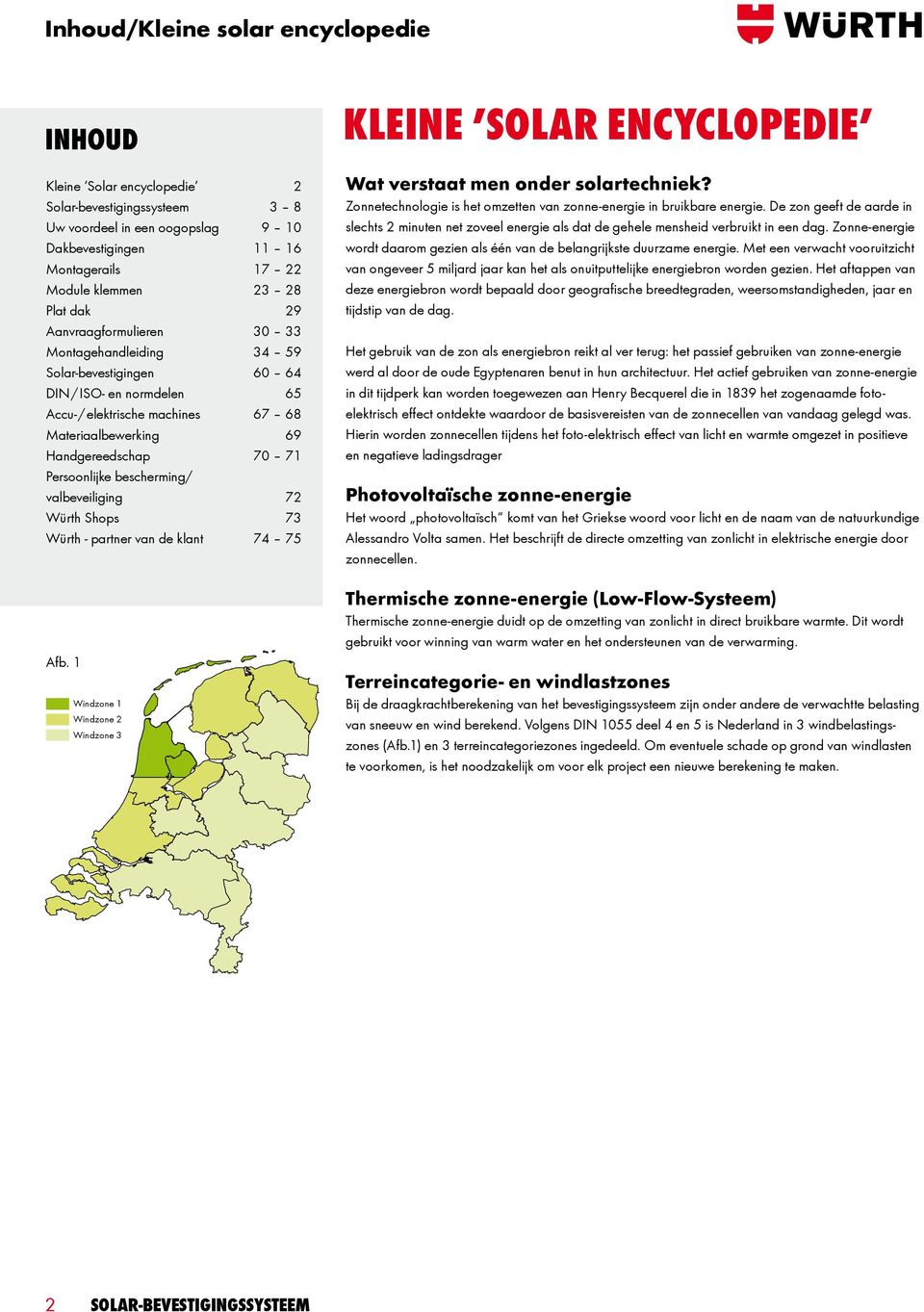 bescherming/ valbeveiliging 72 Würth Shops 73 Würth - partner van de klant 74 75 Afb. 1 Windzone 1 Windzone 2 Windzone 3 Kleine Solar encyclopedie Wat verstaat men onder solartechniek?