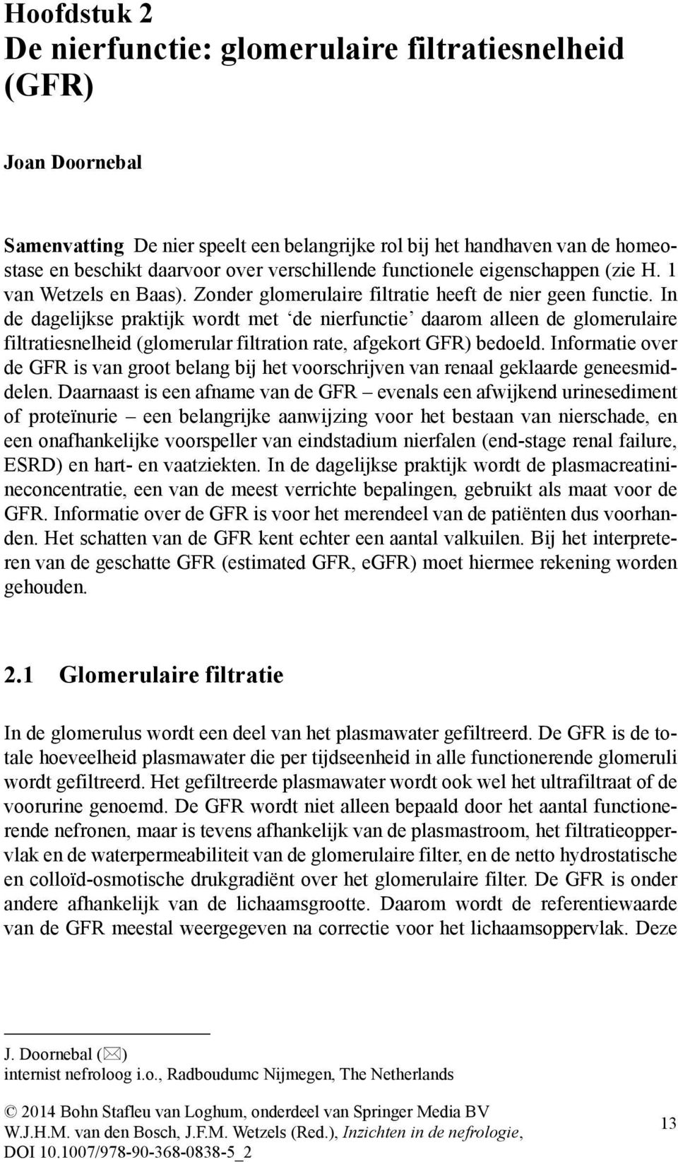 In de dagelijkse praktijk wordt met de nierfunctie daarom alleen de glomerulaire filtratiesnelheid (glomerular filtration rate, afgekort GFR) bedoeld.