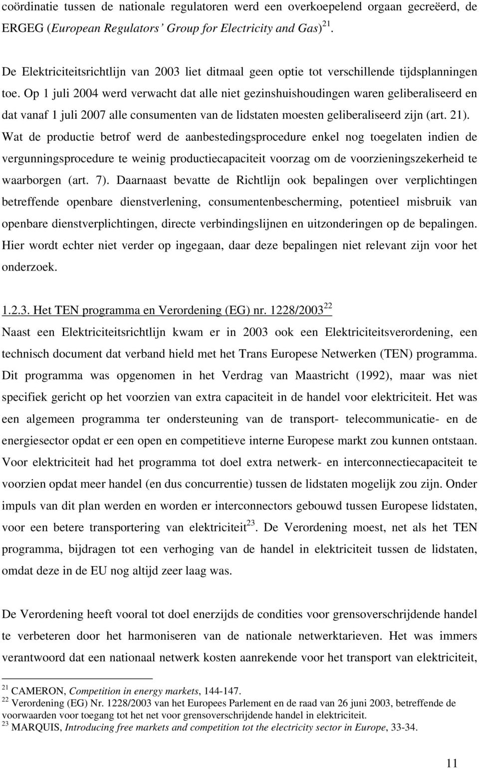 Op 1 juli 2004 werd verwacht dat alle niet gezinshuishoudingen waren geliberaliseerd en dat vanaf 1 juli 2007 alle consumenten van de lidstaten moesten geliberaliseerd zijn (art. 21).