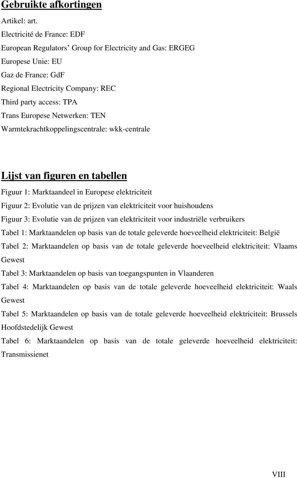 Netwerken: TEN Warmtekrachtkoppelingscentrale: wkk-centrale Lijst van figuren en tabellen Figuur 1: Marktaandeel in Europese elektriciteit Figuur 2: Evolutie van de prijzen van elektriciteit voor