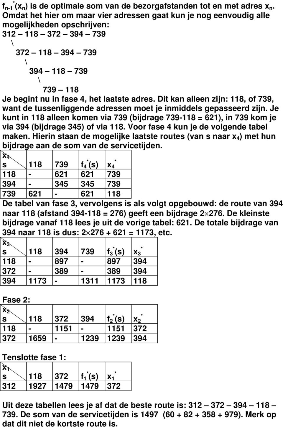 Dit kan alleen zijn: 118, of 739, want de tussenliggende adressen moet je inmiddels gepasseerd zijn.