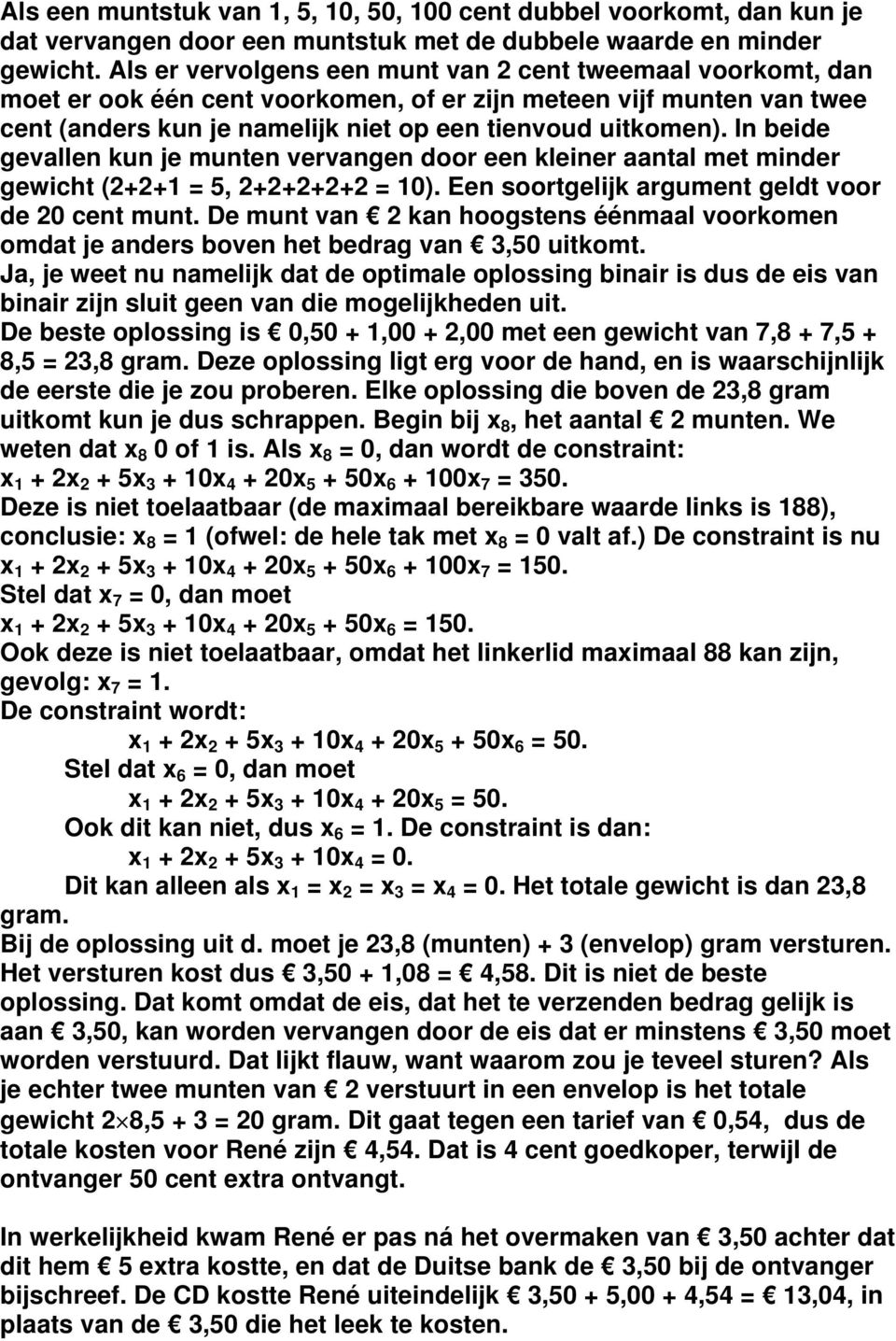 In beide gevallen kun je munten vervangen door een kleiner aantal met minder gewicht (2+2+1 = 5, 2+2+2+2+2 = 10). Een soortgelijk argument geldt voor de 20 cent munt.