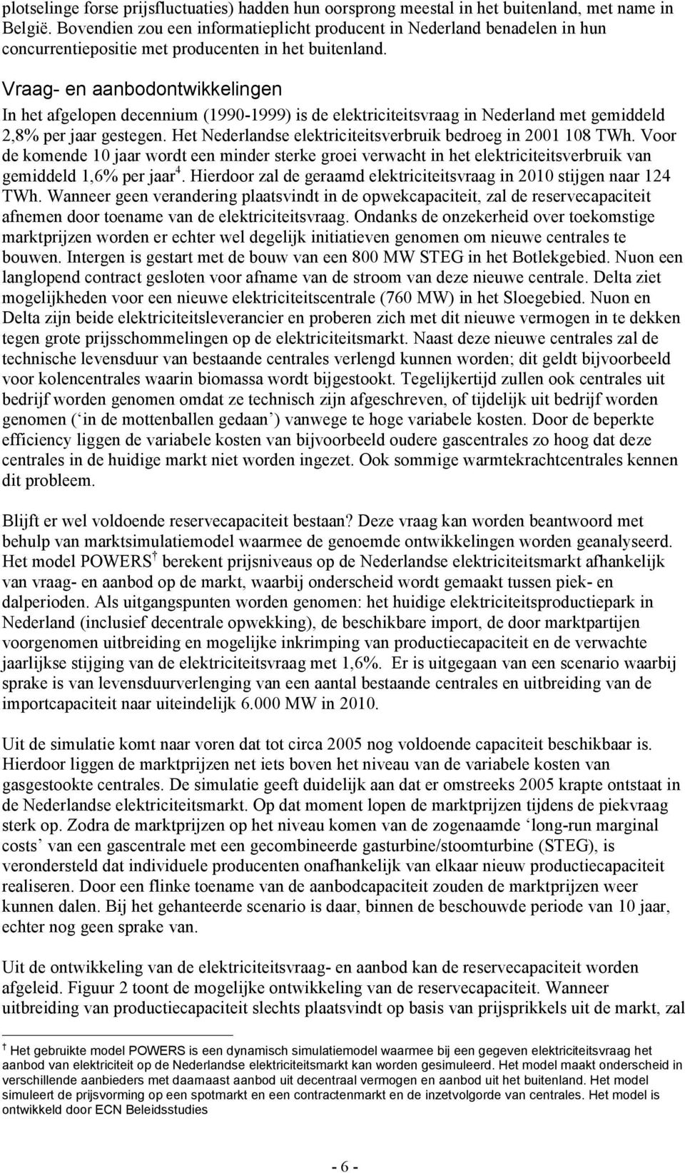 Vraag- en aanbodontwikkelingen In het afgelopen decennium (990-999) is de elektriciteitsvraag in Nederland met gemiddeld 2,8% per jaar gestegen.