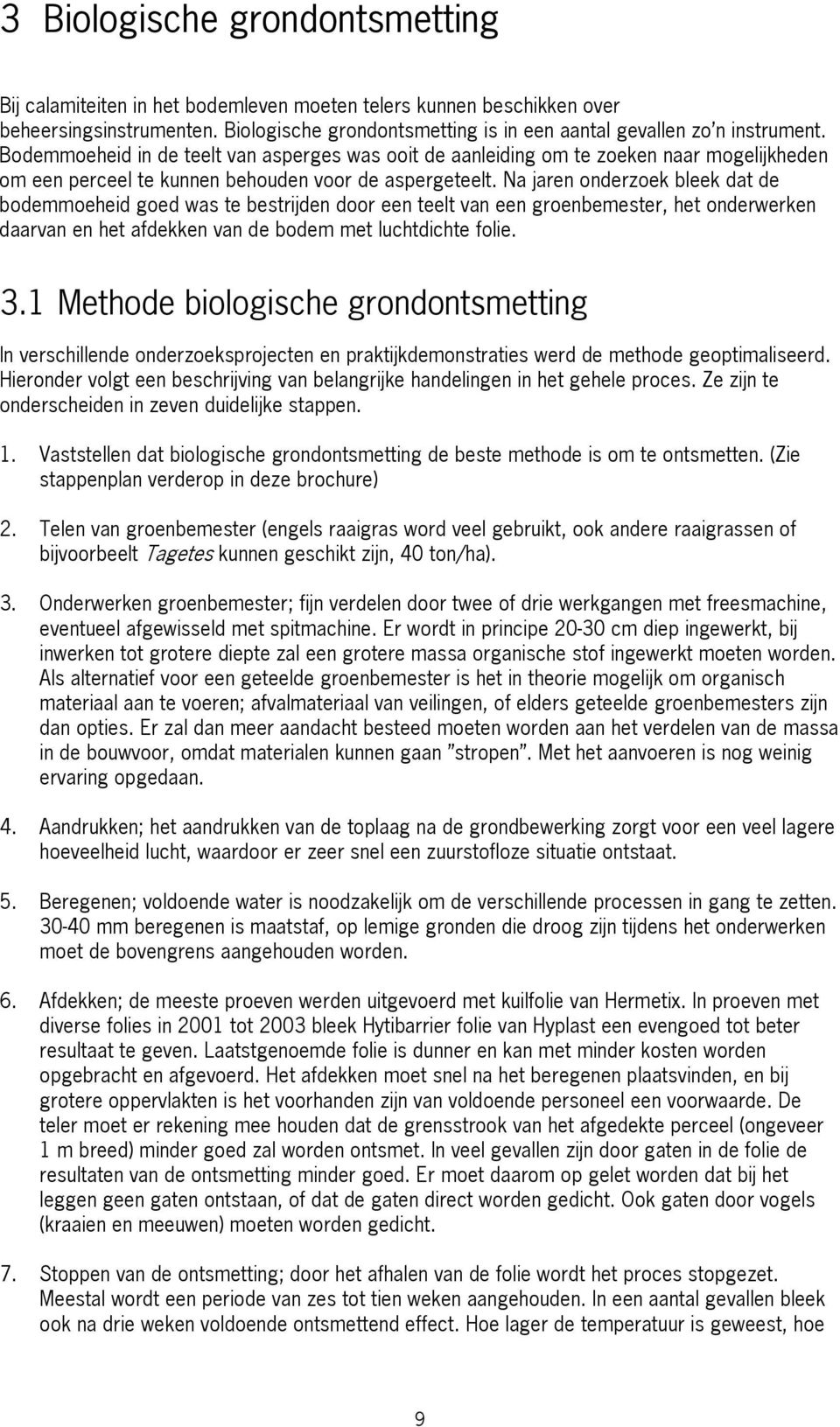 Na jaren onderzoek bleek dat de bodemmoeheid goed was te bestrijden door een teelt van een groenbemester, het onderwerken daarvan en het afdekken van de bodem met luchtdichte folie. 3.