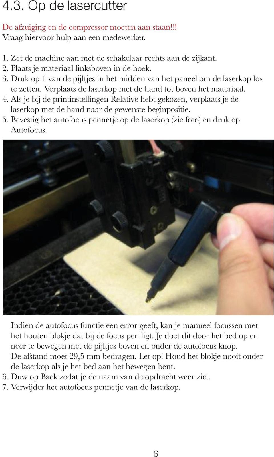 Als je bij de printinstellingen Relative hebt gekozen, verplaats je de laserkop met de hand naar de gewenste beginpositie. 5.