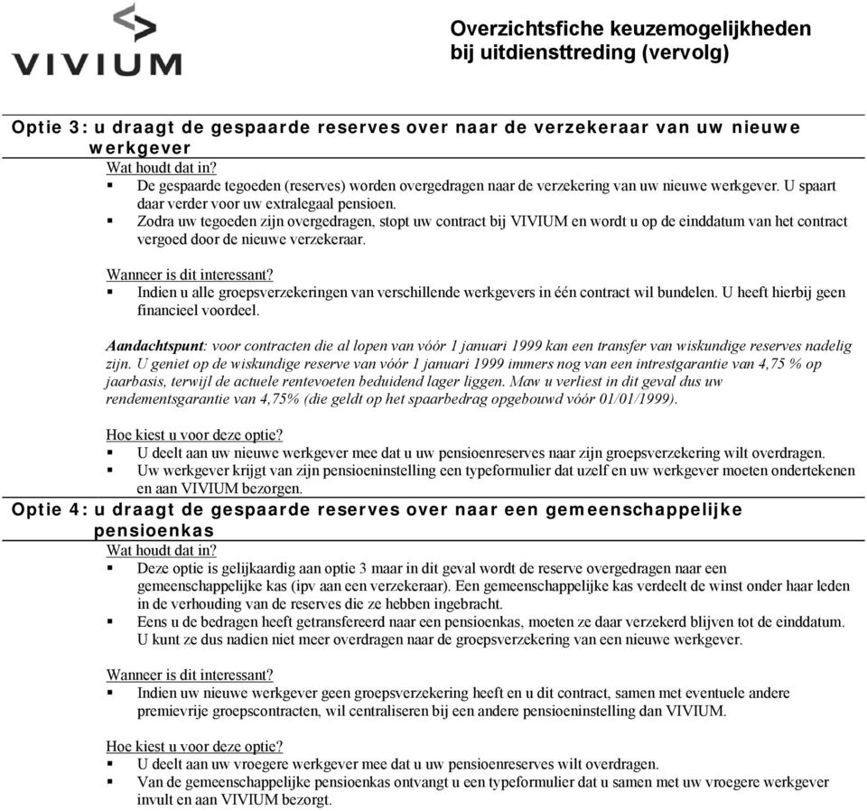 Zodra uw tegoeden zijn overgedragen, stopt uw contract bij VIVIUM en wordt u op de einddatum van het contract vergoed door de nieuwe verzekeraar.