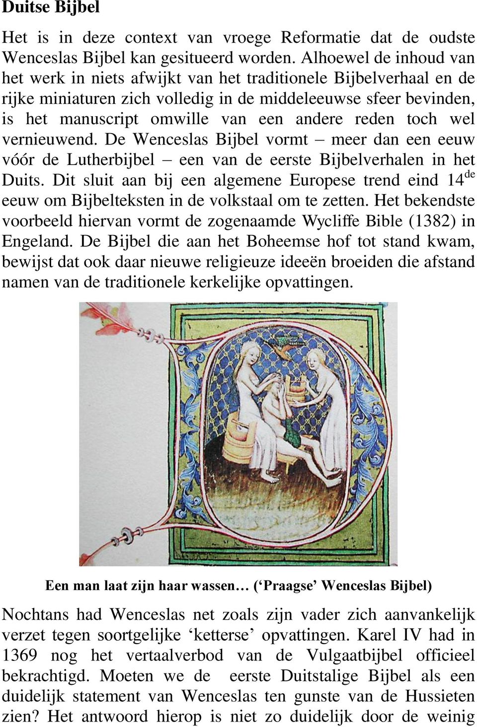 reden toch wel vernieuwend. De Wenceslas Bijbel vormt meer dan een eeuw vóór de Lutherbijbel een van de eerste Bijbelverhalen in het Duits.