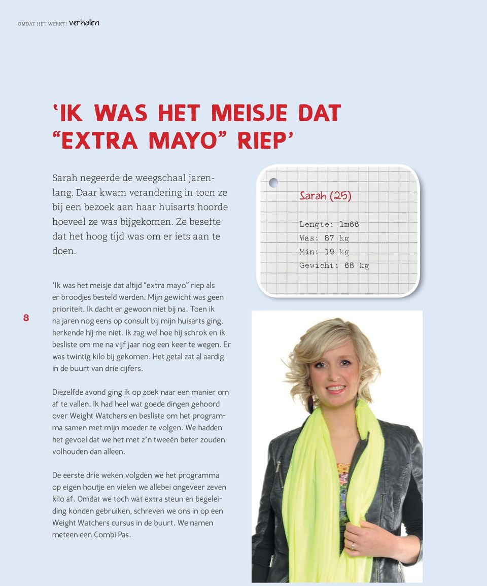 Sarah (25) INTERVIEW MET: Karen Miller-Kovach, CSO, Lengte: hoofd 1m66 Research & Development Was: 87 kg van Weight Watchers Min: 19 kg International Gewicht: 68 kg 8 Ik was het meisje dat altijd