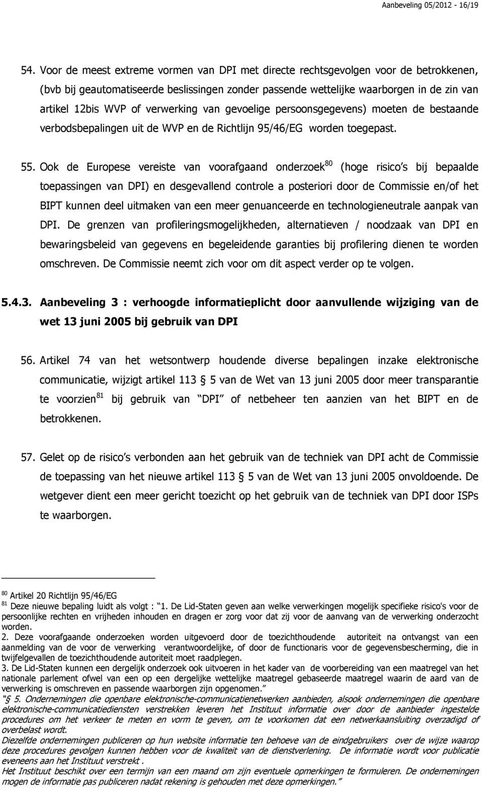 verwerking van gevoelige persoonsgegevens) moeten de bestaande verbodsbepalingen uit de WVP en de Richtlijn 95/46/EG worden toegepast. 55.