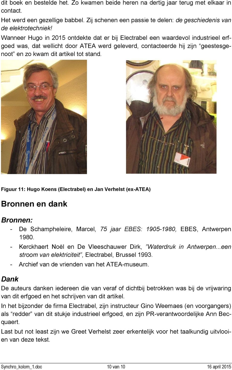 Figuur 11: Hugo Koens (Electrabel) en Jan Verhelst (ex-atea) Bronnen en dank Bronnen: - De Schampheleire, Marcel, 75 jaar EBES: 1905-1980, EBES, Antwerpen 1980.