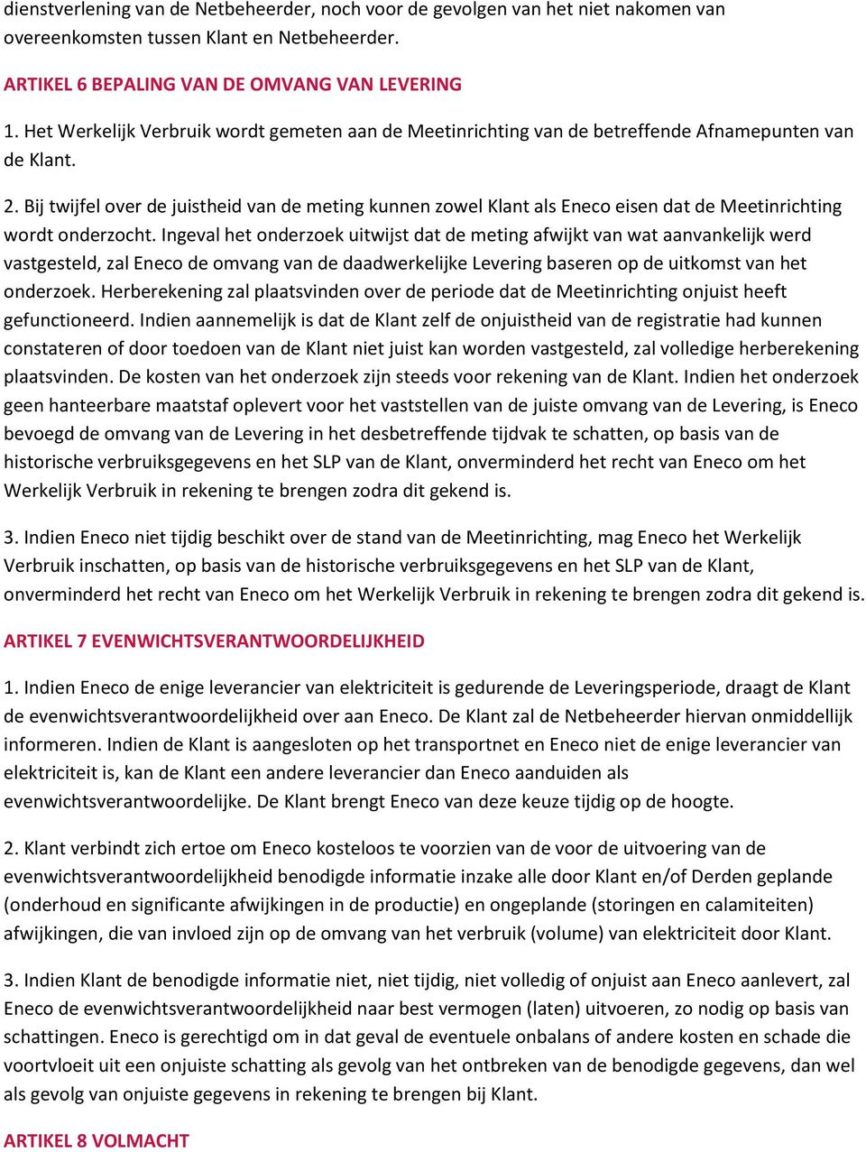 Bij twijfel over de juistheid van de meting kunnen zowel Klant als Eneco eisen dat de Meetinrichting wordt onderzocht.