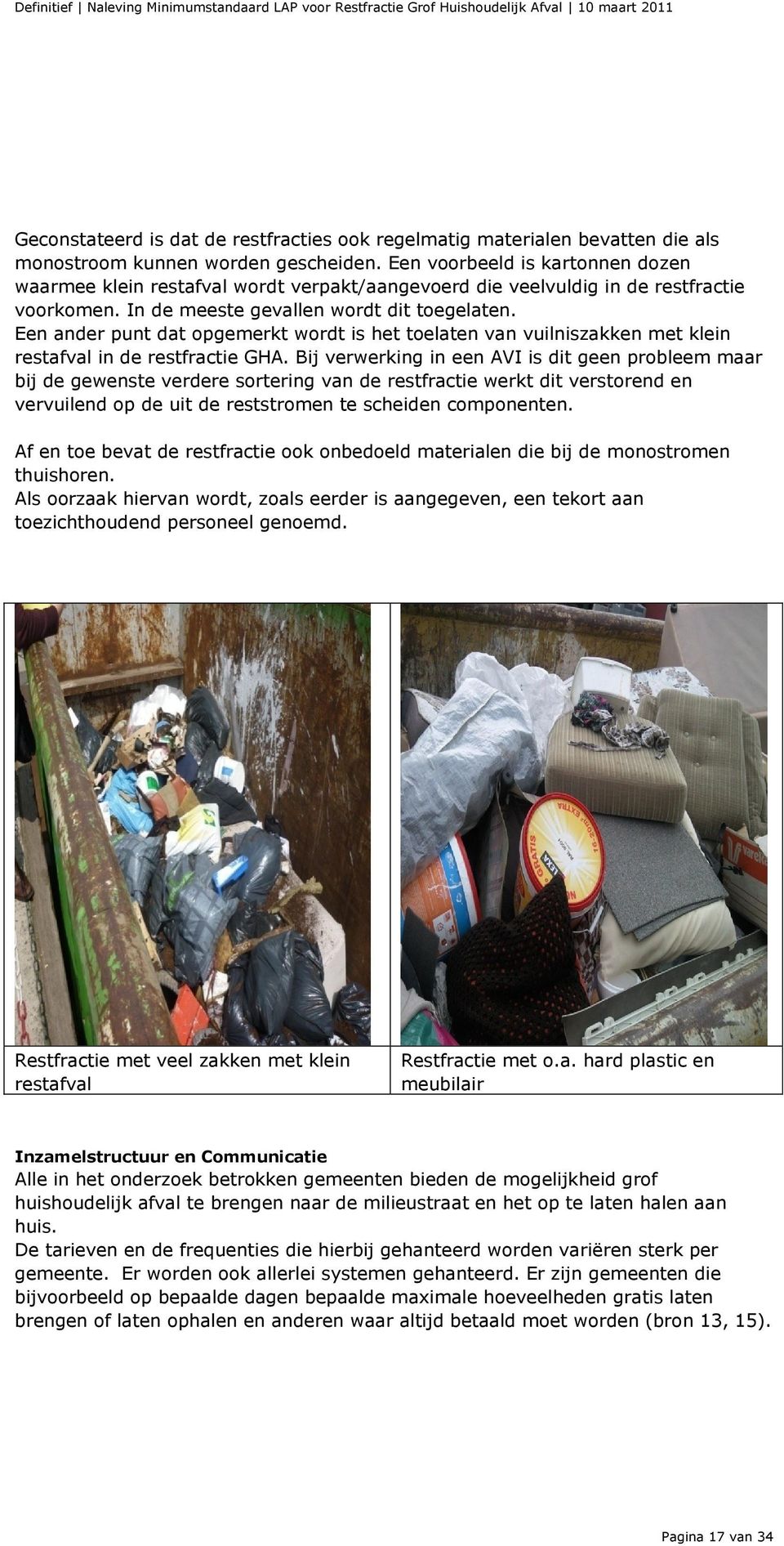 Een ander punt dat opgemerkt wordt is het toelaten van vuilniszakken met klein restafval in de restfractie GHA.