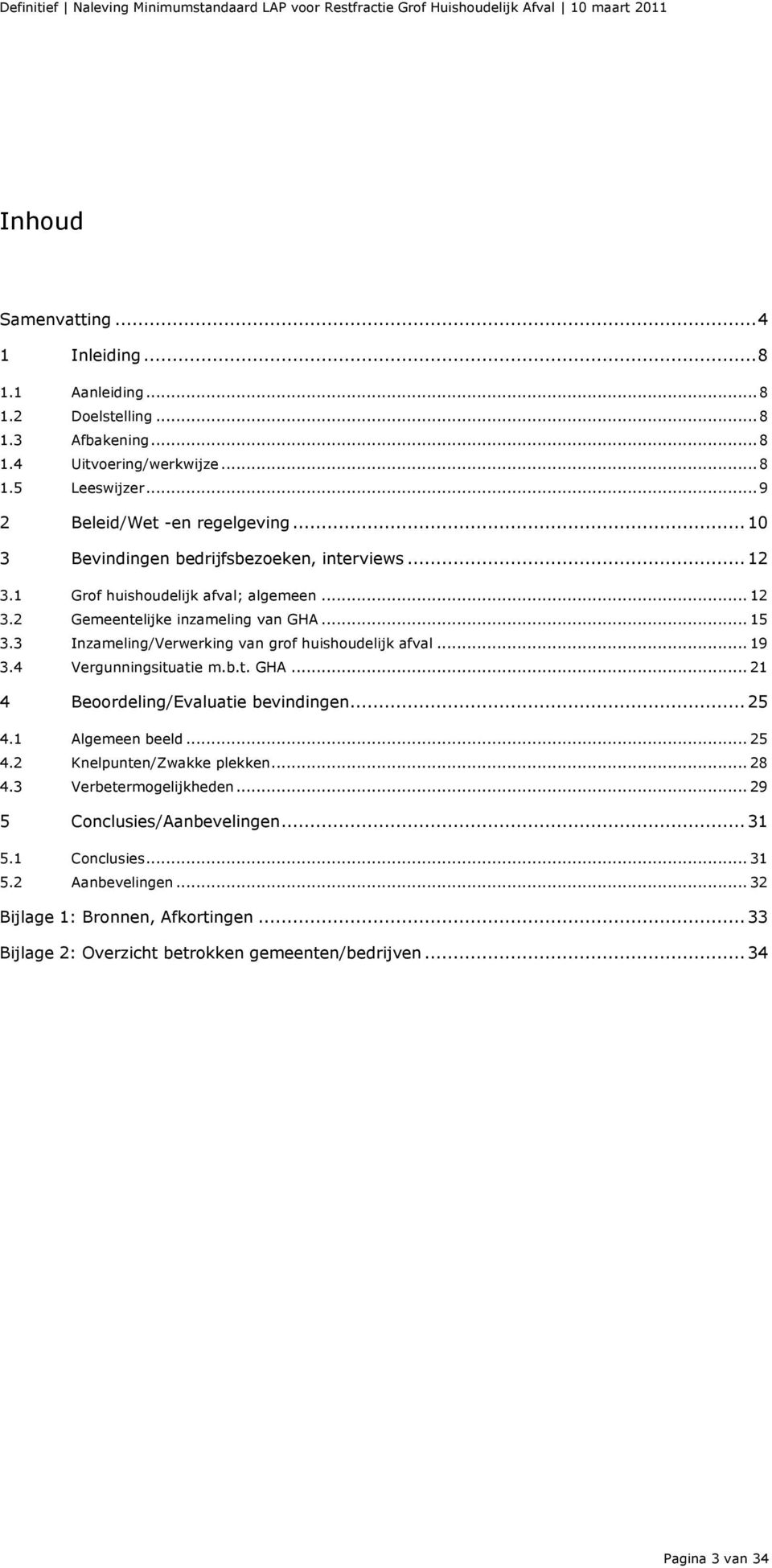 3 Inzameling/Verwerking van grof huishoudelijk afval... 19 3.4 Vergunningsituatie m.b.t. GHA... 21 4 Beoordeling/Evaluatie bevindingen... 25 4.1 Algemeen beeld... 25 4.2 Knelpunten/Zwakke plekken.